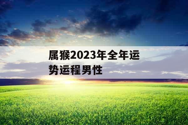 属猴2023年全年运势运程男性