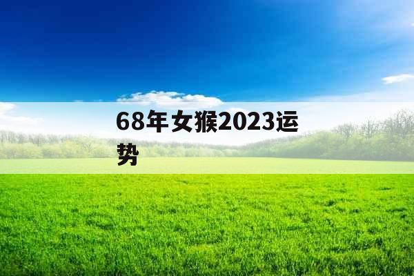 68年女猴2023运势