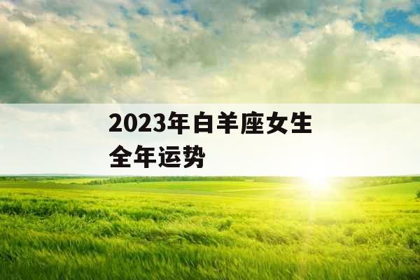 2023年白羊座女生全年运势