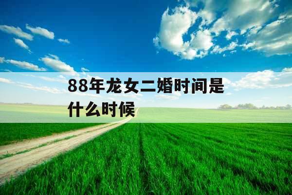 88年龙女二婚时间是什么时候
