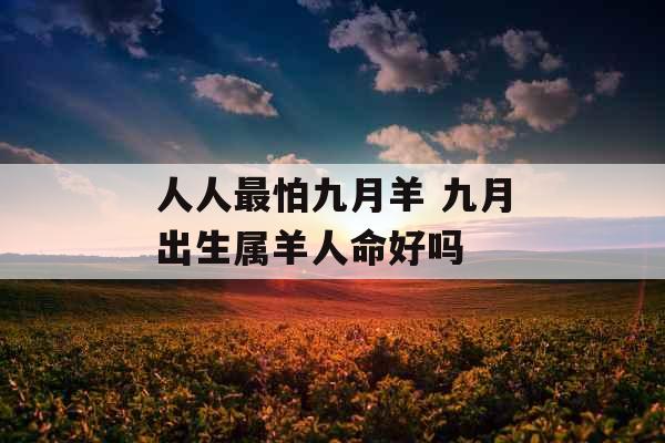 人人最怕九月羊 九月出生属羊人命好吗