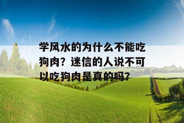 学风水的为什么不能吃狗肉？迷信的人说不可以吃狗肉是真的吗？