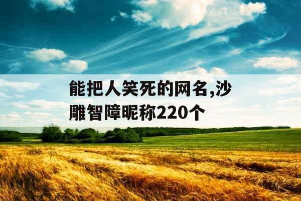 能把人笑死的网名,沙雕智障昵称220个