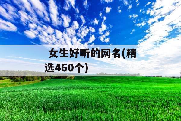 女生好听的网名(精选460个) 女生好听的网名(精选460个)