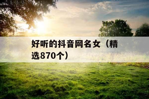 好听的抖音网名女（精选870个）