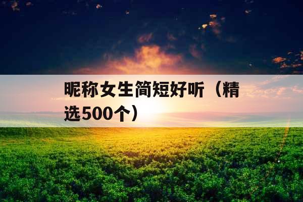 昵称女生简短好听（精选500个）