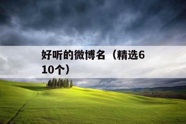 好听的微博名(精选610个) 好听的微博名(精选610个)