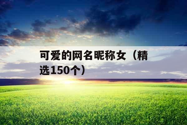 可爱的网名昵称女（精选150个）