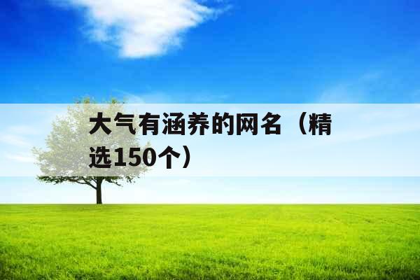 大气有涵养的网名（精选150个）