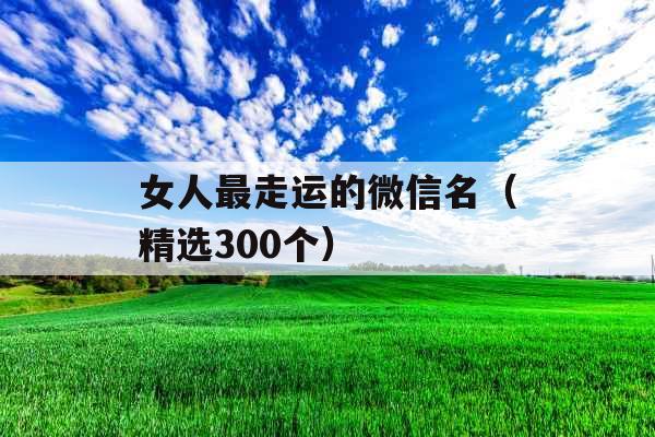 女人最走运的微信名（精选300个）