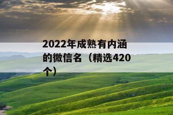 2022年成熟有内涵的微信名（精选420个）