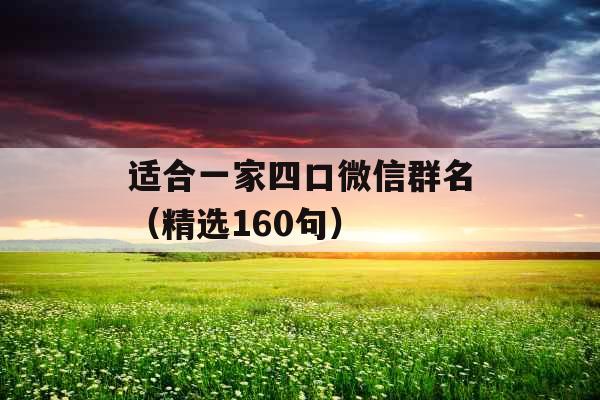适合一家四口微信群名(精选160句) 适合一家四口微信群名(精选160句)
