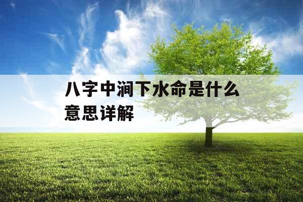 八字中涧下水命是什么意思详解