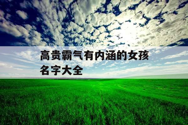 高贵霸气有内涵的女孩名字大全 高贵霸气有内涵的女孩名字大全