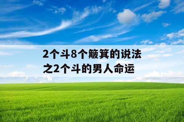 2个斗8个簸箕的说法之2个斗的男人命运