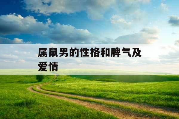 属鼠男的性格和脾气及爱情 属鼠男的性格和脾气及爱情