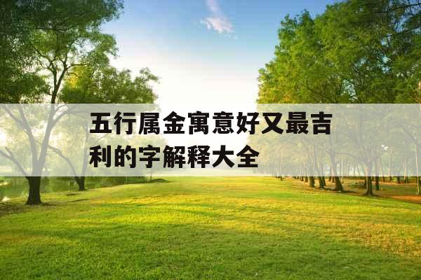五行属金寓意好又最吉利的字解释大全