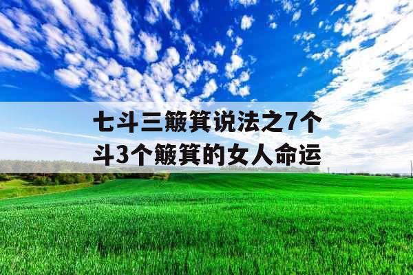 七斗三簸箕说法之7个斗3个簸箕的女人命运