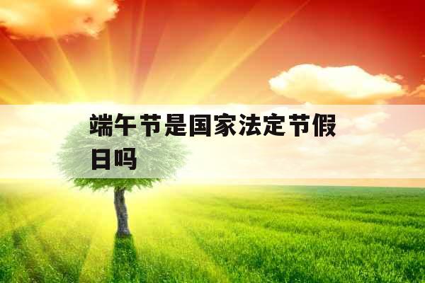 端午节是国家法定节假日吗