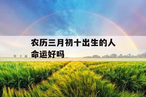 农历三月初十出生的人命运好吗