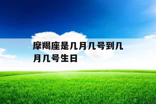 摩羯座是几月几号到几月几号生日