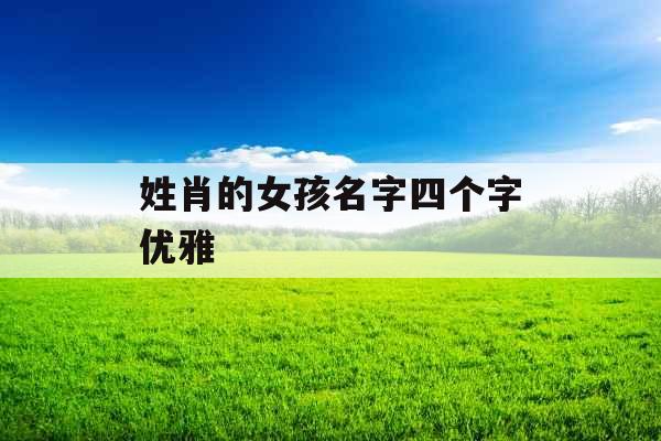 姓肖的女孩名字四个字优雅