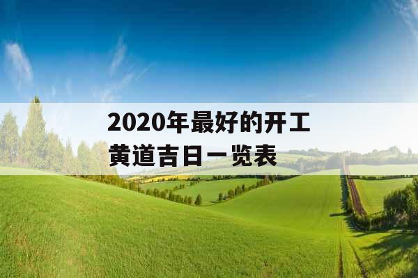 2020年最好的开工黄道吉日一览表