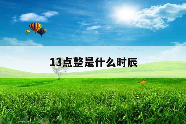 13点整是什么时辰 13点整是什么时辰