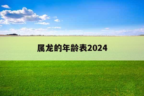 属龙的年龄表2024