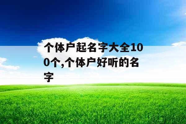 个体户起名字大全100个,个体户好听的名字