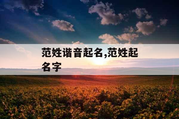 范姓谐音起名,范姓起名字