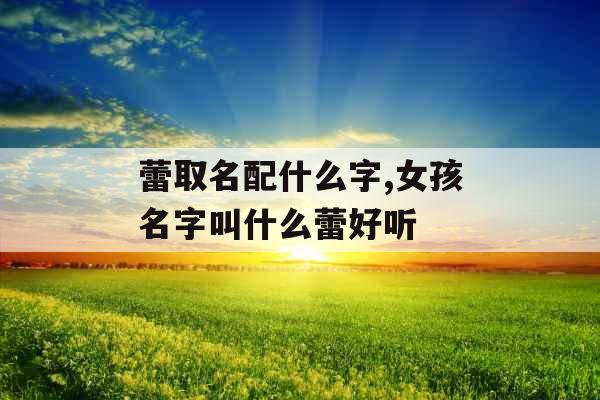 蕾取名配什么字,女孩名字叫什么蕾好听