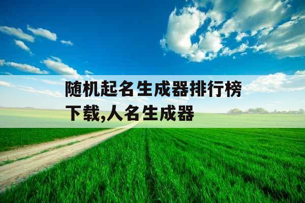 随机起名生成器排行榜下载,人名生成器