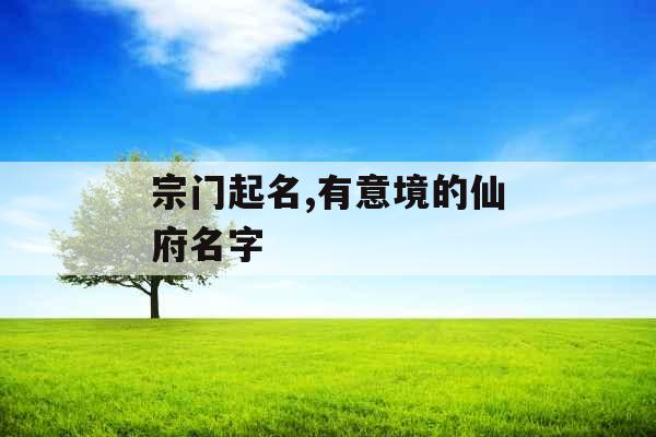 宗门起名,有意境的仙府名字