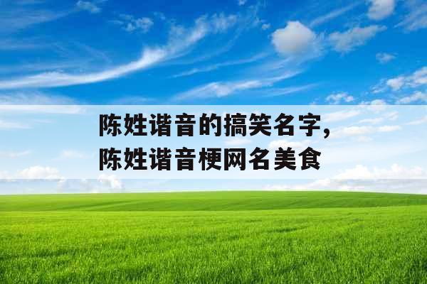 陈姓谐音的搞笑名字,陈姓谐音梗网名美食
