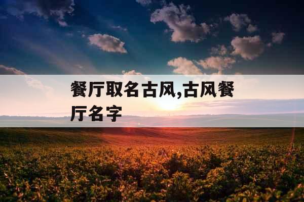 餐厅取名古风,古风餐厅名字