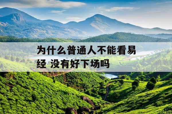为什么普通人不能看易经 没有好下场吗