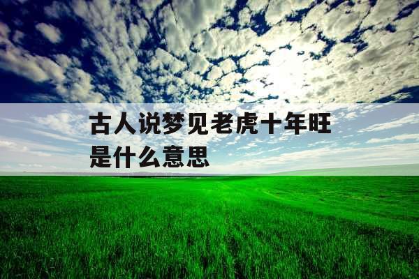 古人说梦见老虎十年旺是什么意思
