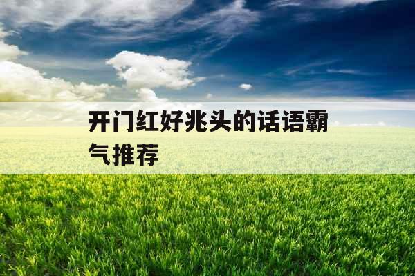 开门红好兆头的话语霸气推荐