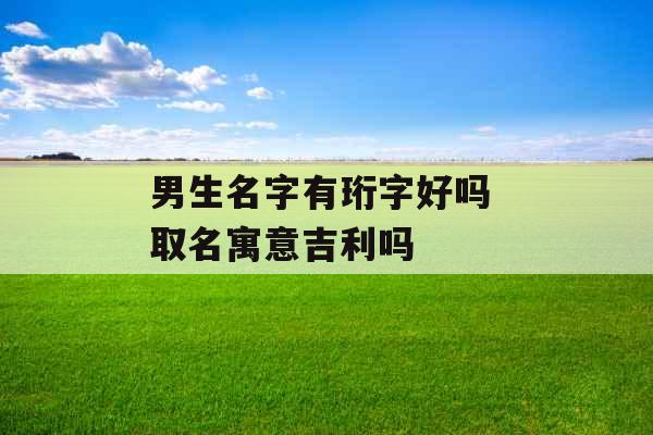 男生名字有珩字好吗 取名寓意吉利吗