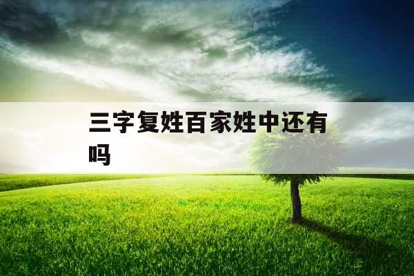 三字复姓百家姓中还有吗
