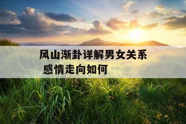 风山渐卦详解男女关系 感情走向如何