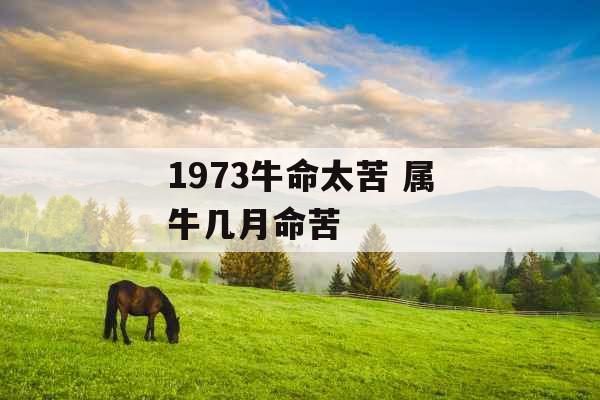 1973牛命太苦 属牛几月命苦