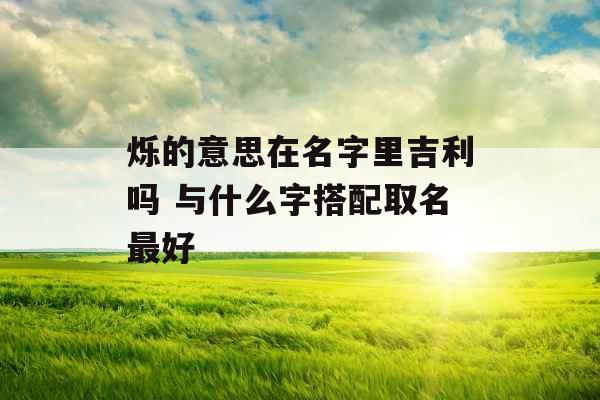 烁的意思在名字里吉利吗 与什么字搭配取名最好