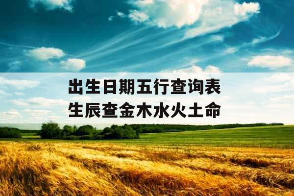 出生日期五行查询表 生辰查金木水火土命