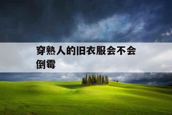 穿熟人的旧衣服会不会倒霉