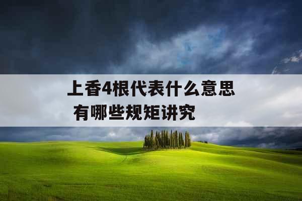 上香4根代表什么意思 有哪些规矩讲究