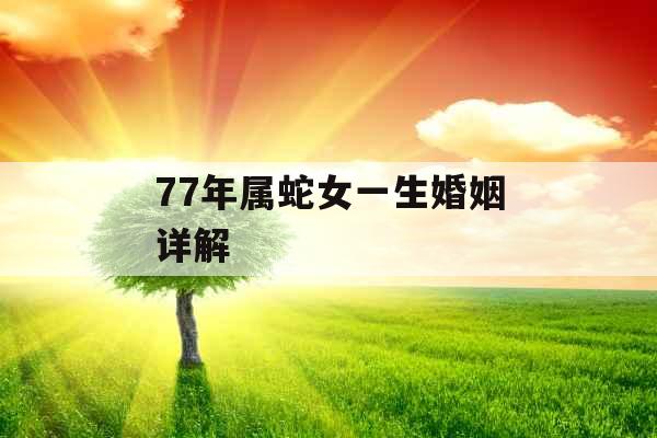 77年属蛇女一生婚姻详解