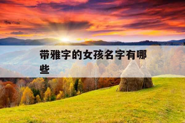 带雅字的女孩名字有哪些