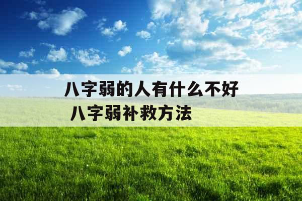 八字弱的人有什么不好 八字弱补救方法 八字弱的人有什么不好 八字弱补救方法
